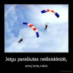 Jeigu parašiutas neišsiskleidė, -  antrą kartą nešok.