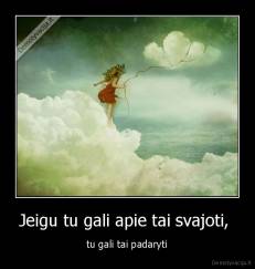 Jeigu tu gali apie tai svajoti,  - tu gali tai padaryti