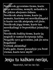 Jeigu tu kažkam nerūpi, - Neparodyk, kad tau tas rūpi.