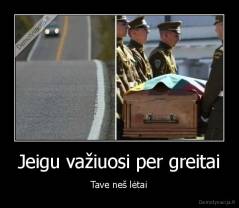 Jeigu važiuosi per greitai - Tave neš lėtai