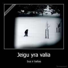 Jeigu yra valia - bus ir kelias