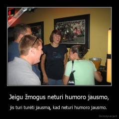 Jeigu žmogus neturi humoro jausmo, - jis turi turėti jausmą, kad neturi humoro jausmo. 