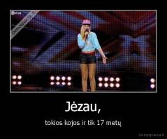 Jėzau, - tokios kojos ir tik 17 metų