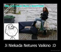 Ji Niekada Netures Vaikino :D - 