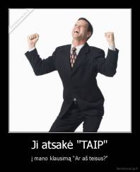 Ji atsakė "TAIP" - į mano klausimą "Ar aš teisus?"