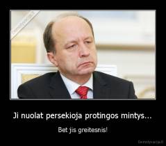 Ji nuolat persekioja protingos mintys... - Bet jis greitesnis!