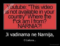 Ji vadinama ne Narnija, - O Lietuva...