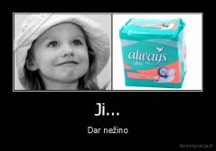 Ji... - Dar nežino