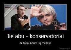 Jie abu - konservatoriai - Ar tikrai norite Jų meilės?