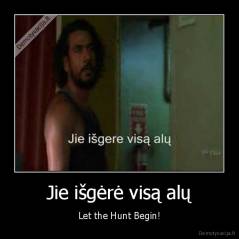 Jie išgėrė visą alų - Let the Hunt Begin!