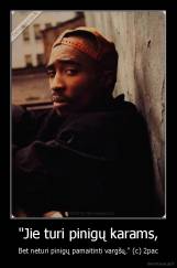 "Jie turi pinigų karams, - Bet neturi pinigų pamaitinti vargšų." (c) 2pac