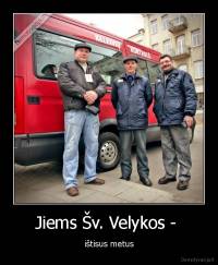 Jiems Šv. Velykos -  - ištisus metus