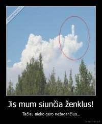 Jis mum siunčia ženklus! -  Tačiau nieko gero nežadančius...