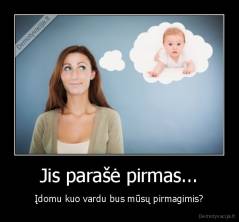 Jis parašė pirmas... - Įdomu kuo vardu bus mūsų pirmagimis?