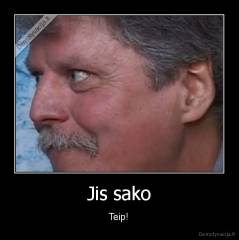 Jis sako - Teip!