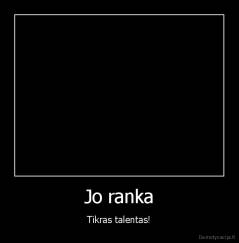 Jo ranka - Tikras talentas!