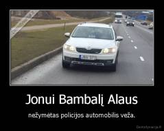 Jonui Bambalį Alaus - nežymėtas policijos automobilis veža.