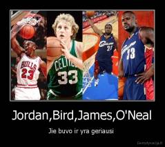 Jordan,Bird,James,O'Neal - Jie buvo ir yra geriausi 