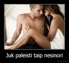 Juk paleisti taip nesinori - 