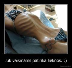 Juk vaikinams patinka lieknos. :) - 