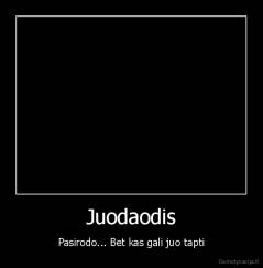 Juodaodis - Pasirodo... Bet kas gali juo tapti