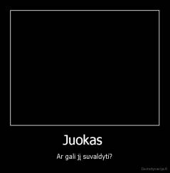 Juokas  - Ar gali jį suvaldyti?