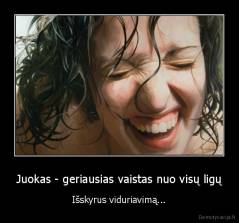 Juokas - geriausias vaistas nuo visų ligų - Išskyrus viduriavimą...