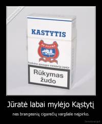 Jūratė labai mylėjo Kąstytį - nes brangesnių cigarečių vargšelė neįpirko.