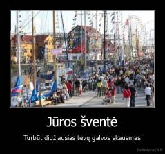 Jūros šventė - Turbūt didžiausias tėvų galvos skausmas