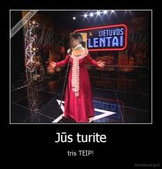 Jūs turite - tris TEIP!