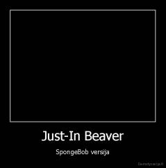 Just-In Beaver - SpongeBob versija