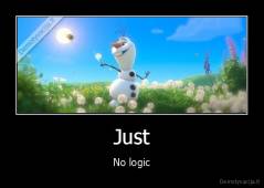 Just - No logic