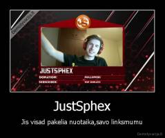 JustSphex - Jis visad pakelia nuotaika,savo linksmumu