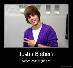 Justin Bieber? - Bieber`es eikit jūs n*! 