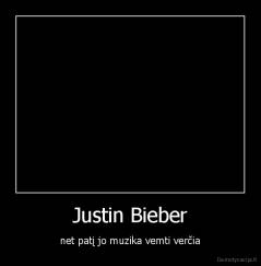 Justin Bieber - net patį jo muzika vemti verčia