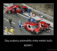 Jūsų svojonių automobilis virsta metalo laužu - BOOM!!!