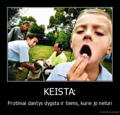 KEISTA: - Protiniai dantys dygsta ir tiems, kurie jo neturi