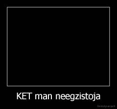 KET man neegzistoja - 