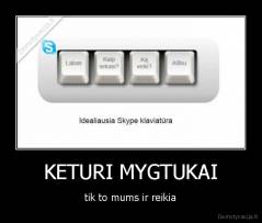 KETURI MYGTUKAI - tik to mums ir reikia