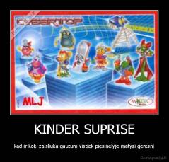 KINDER SUPRISE - kad ir koki zaisliuka gautum vistiek piesinelyje matysi geresni