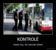 KONTROLĖ - visada bus, kai neturėsi bilieto