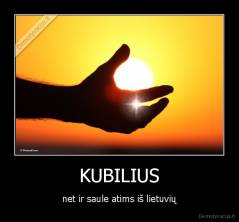 KUBILIUS - net ir saule atims iš lietuvių