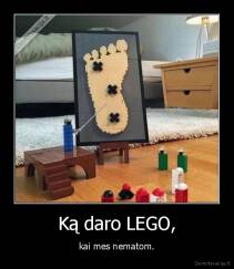 Ką daro LEGO, - kai mes nematom.