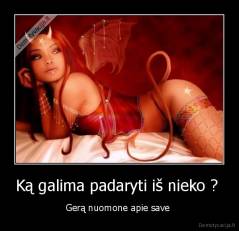 Ką galima padaryti iš nieko ?  - Gerą nuomone apie save 