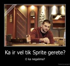 Ka ir vel tik Sprite gerete? - O ka negalima?