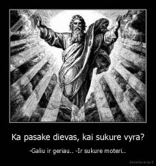 Ka pasake dievas, kai sukure vyra? - -Galiu ir geriau.. -Ir sukure moteri..