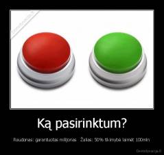 Ką pasirinktum? - Raudonas: garantuotas milijonas   Žalias: 50% tikimybė laimėt 100mln
