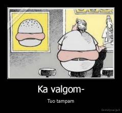 Ka valgom- - Tuo tampam