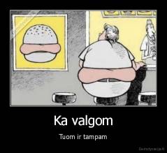 Ka valgom - Tuom ir tampam