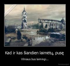 Kad ir kas šiandien laimėtų, pusę  - Vilniaus bus laimingi...